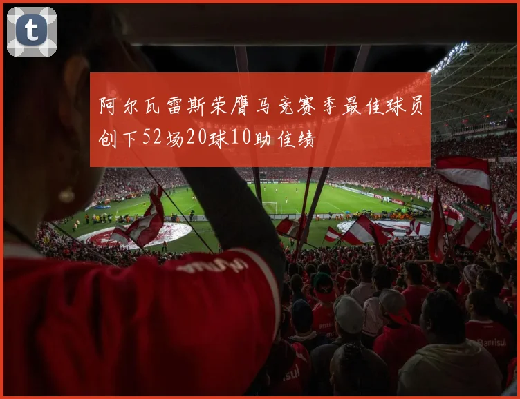 阿尔瓦雷斯荣膺马竞赛季最佳球员创下52场20球10助佳绩