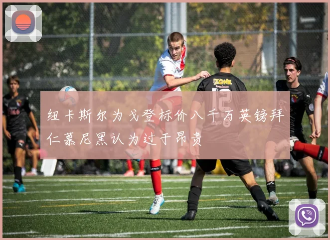 纽卡斯尔为戈登标价八千万英镑拜仁慕尼黑认为过于昂贵